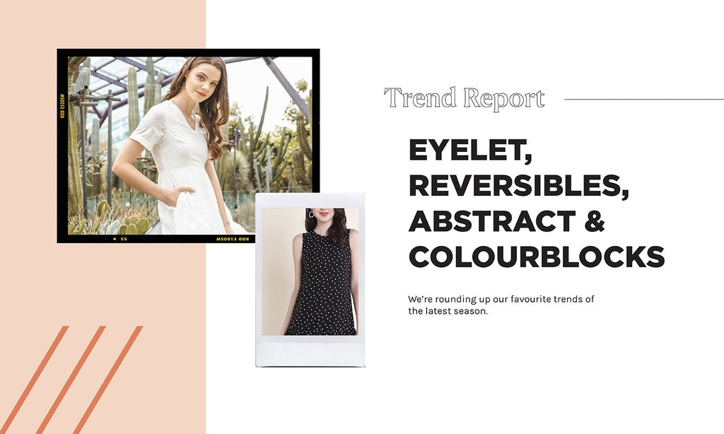 TRENDS SPOTLIGHT: EYELET, REVERSIBLE, ABSTRACT, COLOURBLOCK